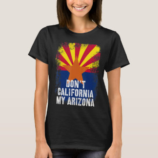  Don't California My Arizona Conservative S T-shirt