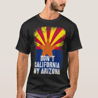  Don't California My Arizona Conservative S T-shirt