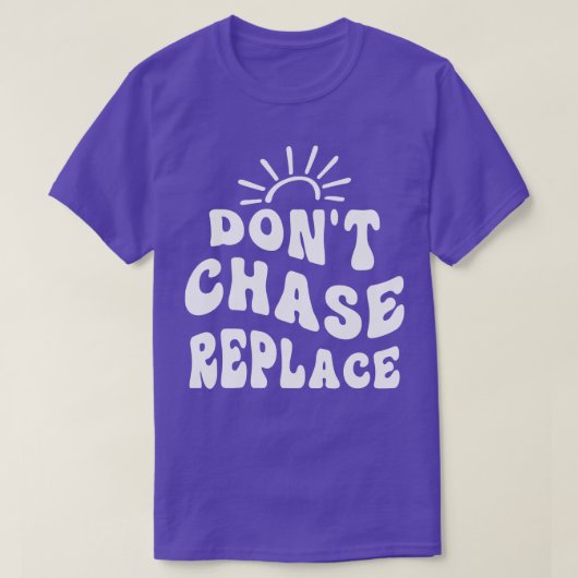 Dont Chase Replace T-shirt (Design voorkant)