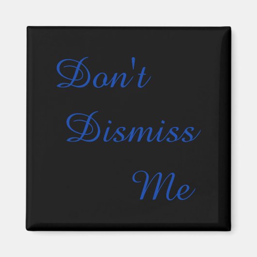 Dont Dismiss Me  Magneet (Voorkant)
