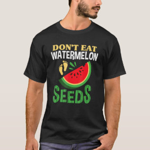 Don't Eat Watermelon Seeds Pregnancy Women Pregnan T-shirt