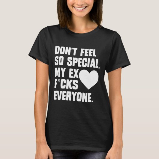 Dont Feel So Special My Ex F Cks Everyone App  T-shirt (Voorkant)