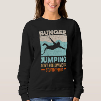 Don't Follow Me I Do Stupid Things Bungee Jumping  Trui