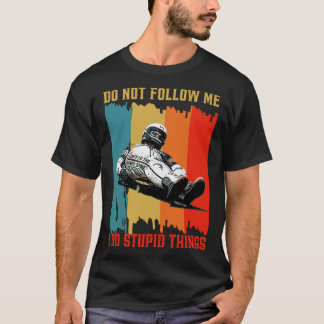 Dont Follow Me I Do Stupid Things Street Luge Extr T-shirt