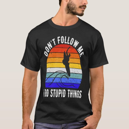 Don't Follow Me I Do Stupid Things Surf   Surfer   T-shirt (Voorkant)