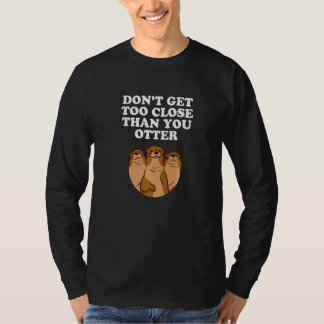 Don't Get Too Close Otter Sea Otter Humor Joke T-shirt