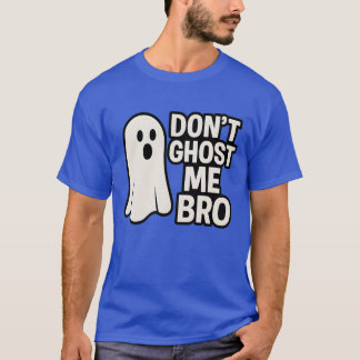 DONT GHOST ME BRO T-SHIRT