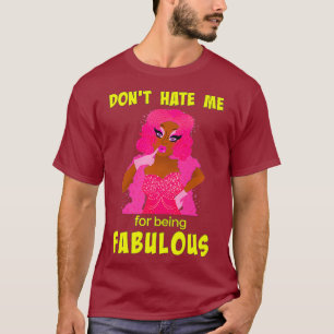 Don't Hate Me For Being Fabulous beroemd gemaakt d T-shirt