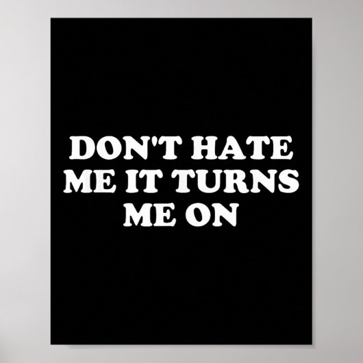 Don't Hate Me It Turns Me On Poster (Voorkant)
