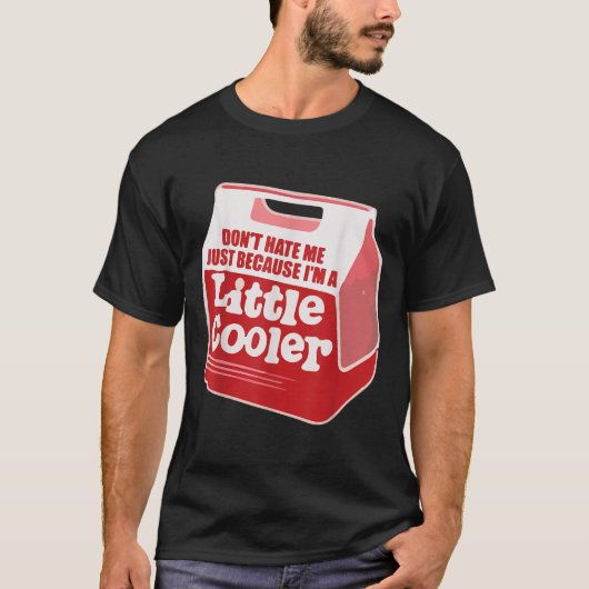 Don't Hate Me Just Because I'm A Little-cooler T-shirt (Voorkant)