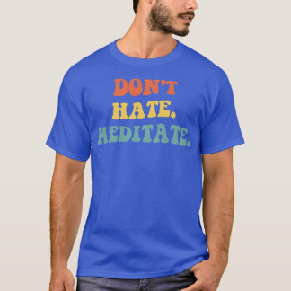 Dont Hate Meditate IV T-shirt