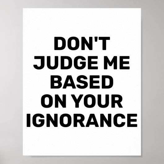 Dont Judge Me Based On Your Ignorance  Poster (Voorkant)