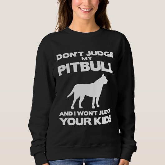 Don't Judge My Pitbull And I Won't Judge Your Kids Trui (Voorkant)
