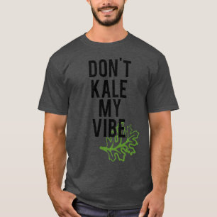 Dont Kale My Vibe T-shirt