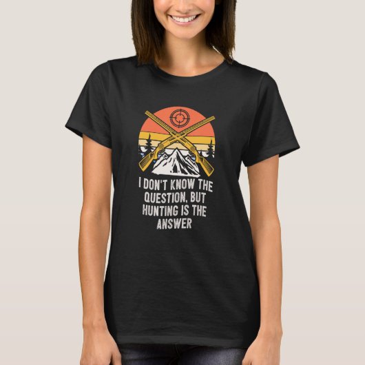 Dont Know Hunting Is Answer  Hunter Humor T-shirt (Voorkant)
