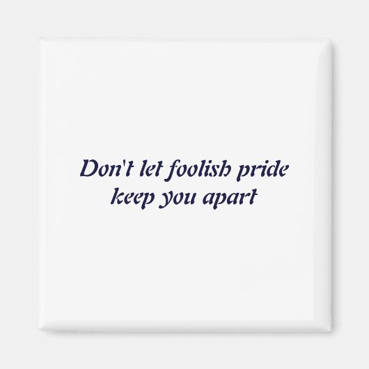 Dont Let Foolish Pride  Magneet (Voorkant)