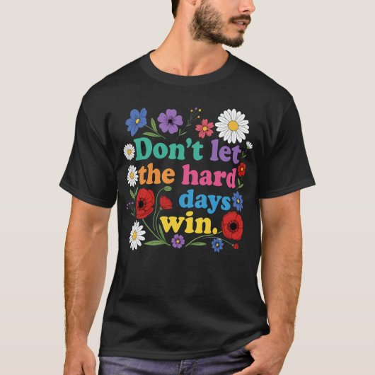 Don't let the hard days win t-shirt (Voorkant)