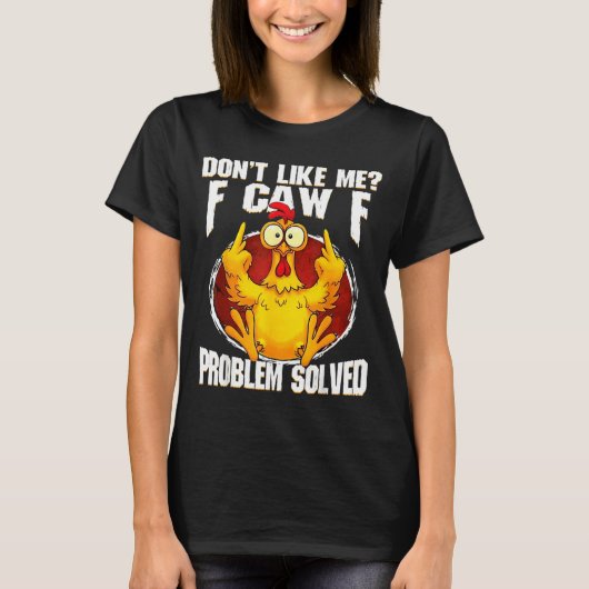 Don't Like Me F Caw F Problem Solved Funny Chicken T-shirt (Voorkant)