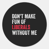 Don't Make Fun Of Liberals Without Me Funny  Ronde Sticker (Voorkant)