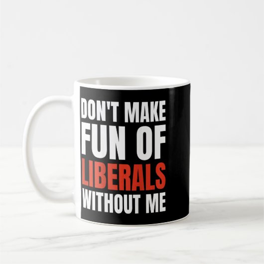 Don't Make Fun Of Liberals Without Me (on Back) Koffiemok (Links)