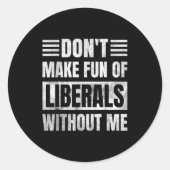 Don't Make Fun Of Liberals Without Me Ronde Sticker (Voorkant)