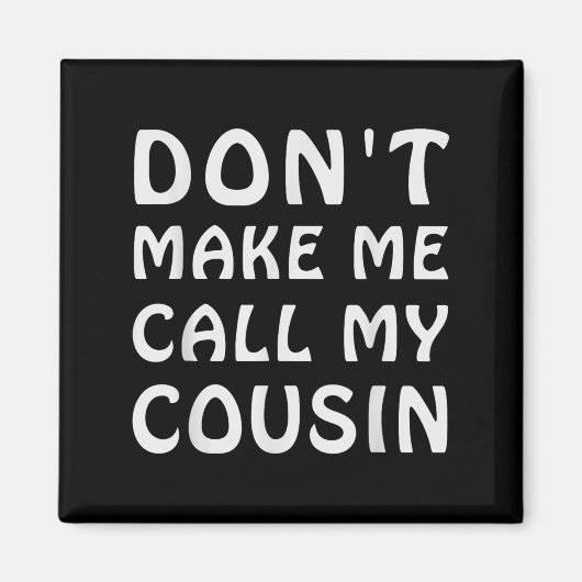 Don't Make Me Call My Cousin Funny Cousins Crew Si Magneet (Voorkant)