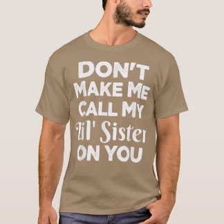 Don't Make Me Call My Lil' Sister On You Funny Sis T-shirt