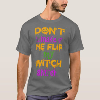 Dont Make Me Flip My Witch Switch Halloween witch2 T-shirt