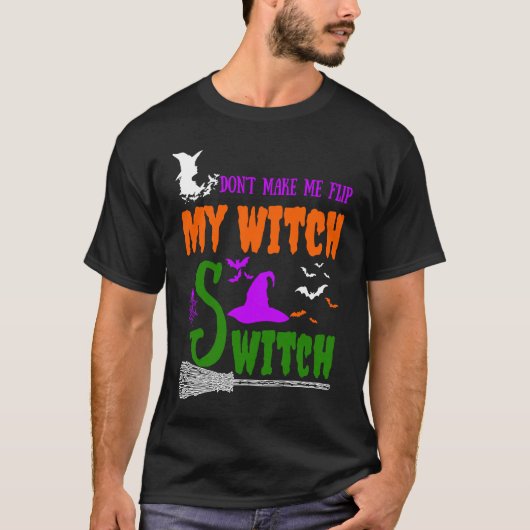 Don't Make Me Flip My Witch Switch Halloween witch T-shirt (Voorkant)
