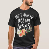 Dont Make Me Lose My Jesus Cross Flower T-shirt (Voorkant)