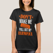 Don't Make Me Pull Out My Harmonica  Harmonicist T-shirt (Voorkant)