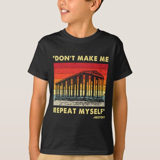 Dont Make Me Repeat Myself Funny History Lover T-shirt (Voorkant)