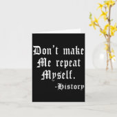 Don't Make Me Repeat Myself Funny History Teacher Kaart (Gele Bloem)