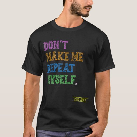 Don't Make Me Repeat Myself Funny History Teacher T-shirt (Voorkant)