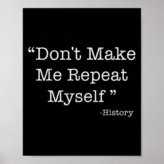 Don't Make Me Repeat Myself Funny Saying History L Poster (Voorkant)