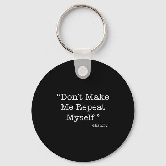 Don't Make Me Repeat Myself Funny Saying History L Sleutelhanger (Voorkant)