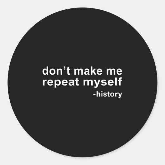 Don't Make Me Repeat Myself - History  Ronde Sticker (Voorkant)