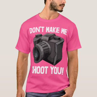 Dont Make Me Shoot You s Camera Tee Photography L T-shirt