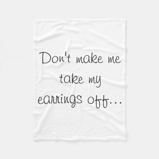 Dont Make Me Take My Earrings Off  Fleece Deken (Voorkant)