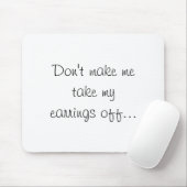 Dont Make Me Take My Earrings Off Muismat (Met muis)
