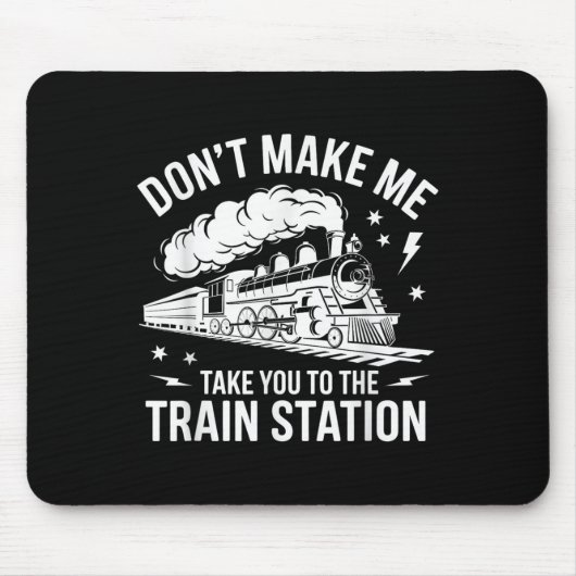Don't Make Me Take You To The Train Station Funny  Muismat (Voorkant)