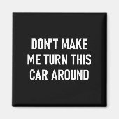 Don't Make Me Turn This Car Around, Funny, Jokes, Magneet (Voorkant)