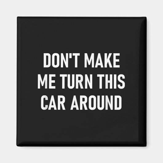 Don't Make Me Turn This Car Around, Funny, Jokes, Magneet (Voorkant)