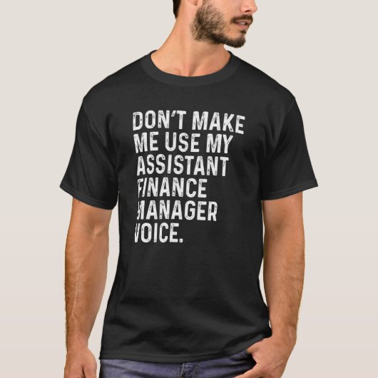 Don't Make Me Use My Assistant Finance Manager Voi T-shirt (Voorkant)