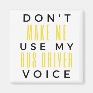 Don't Make Me Use My Bus Driver Voice bl Magneet