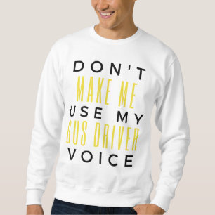 Don't Make Me Use My Bus Driver Voice bl Trui