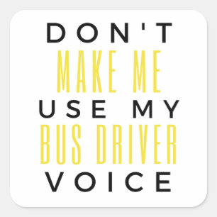 Don't Make Me Use My Bus Driver Voice bl Vierkante Sticker