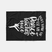Don't Make Me Use My Dance Teacher Voice Cl Teach Fleece Deken (Voorkant (Horizontaal))