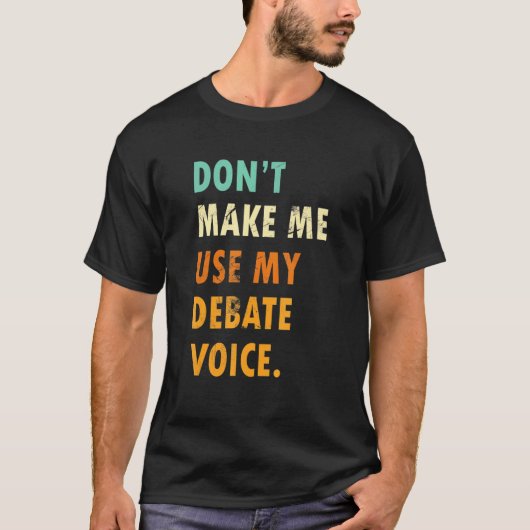 Dont Make Me Use My Debate Voice Speech Debate T-shirt (Voorkant)