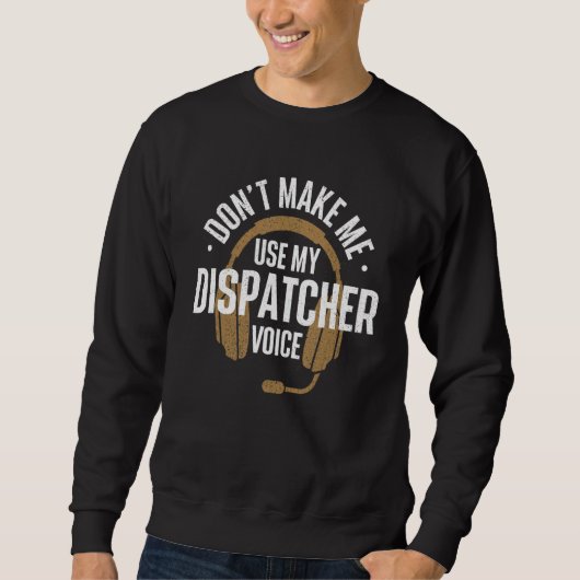 Don't Make Me Use My Dispatcher Voice  911 Police  Trui (Voorkant)